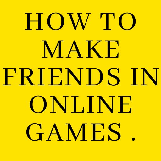 How to make friends in online games . - Microsoft Apps